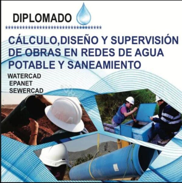 DIPLOMADO DE ALTA ESPECIALIZACIÓN : CÁLCULO, DISEÑO Y SUPERVISIÓN DE OBRAS EN REDES DE AGUA POTABLE Y SANEAMIENTO CON USO DE SOFTWARE: WATERCAD, SEWERCAD
